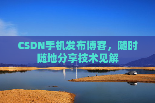 CSDN手机发布博客，随时随地分享技术见解
